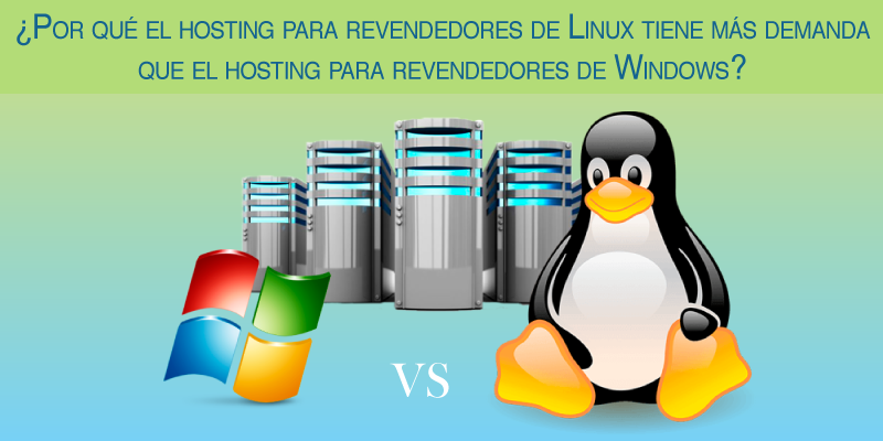 ¿Por qué el hosting para revendedores de Linux tiene más demanda que el hosting para revendedores de Windows?